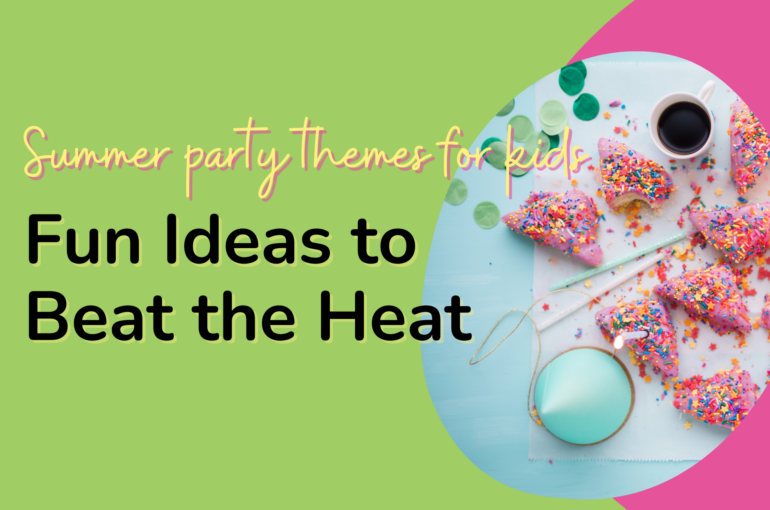 Summer Party Themes For Kids: Fun Ideas to Beat the Heat