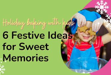 Holiday Baking with Kids: 6 Festive Ideas for Sweet Memories